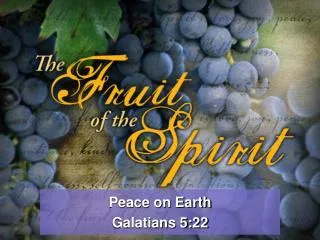Peace on Earth Galatians 5:22