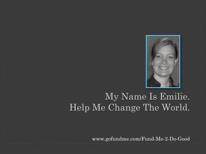 my name is emilie help me change the world