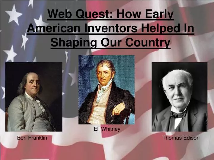 web quest how early american inventors helped in shaping our country