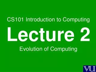 CS101 Introduction to Computing Lecture 2 Evolution of Computing