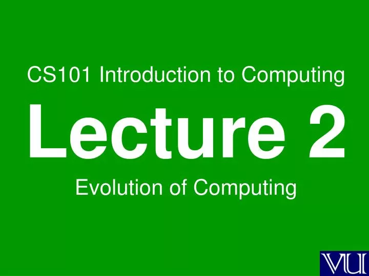 cs101 introduction to computing lecture 2 evolution of computing