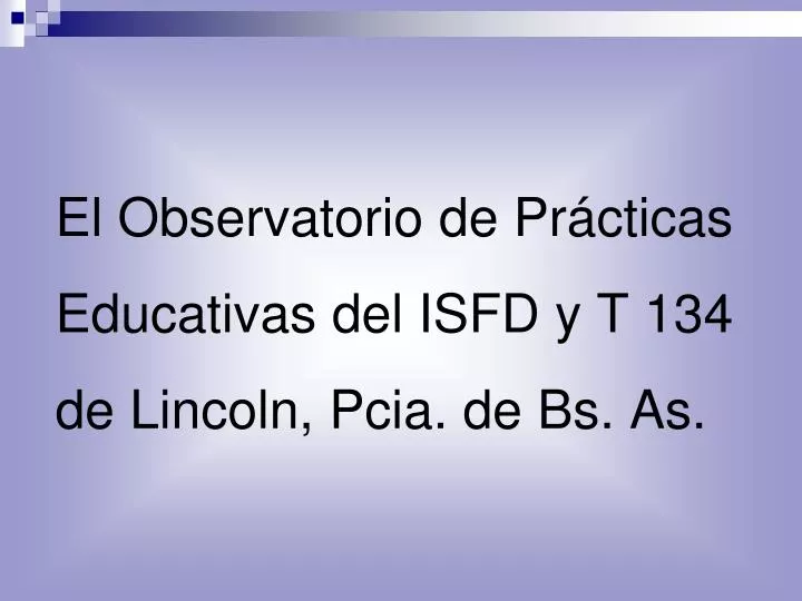 el observatorio de pr cticas educativas del isfd y t 134 de lincoln pcia de bs as
