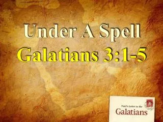 Under A Spell Galatians 3:1-5