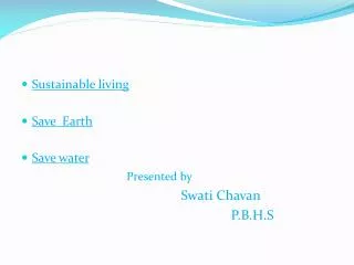Sustainable living Save Earth Save water Presented by Swati Chavan