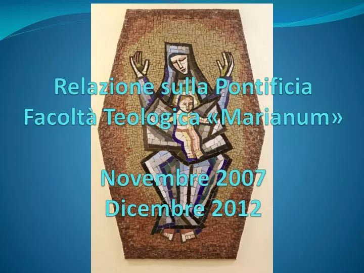 relazione sulla pontificia f acolt t eologica m arianum novembre 2007 dicembre 2012