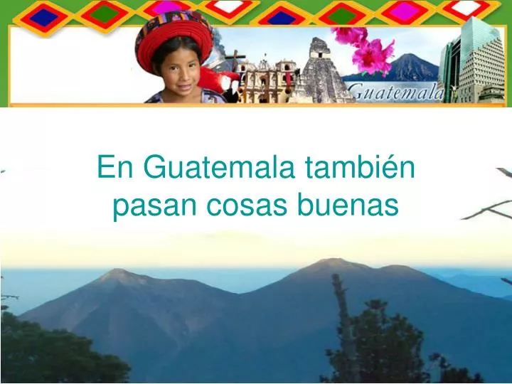 en guatemala tambi n pasan cosas buenas