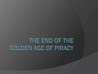 The End of the Golden Age of Piracy