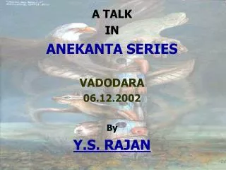 A TALK IN ANEKANTA SERIES VADODARA 06.12.2002 By Y.S. RAJAN