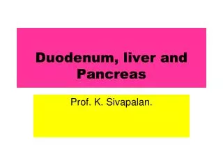 Duodenum, liver and Pancreas