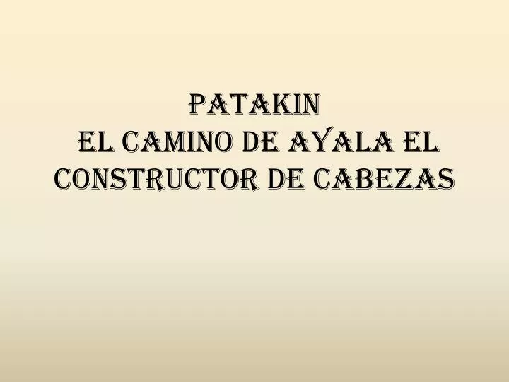 patakin el camino de ayala el constructor de cabezas