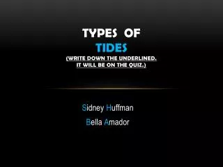 Types of TIDES (write down the underlined. It will be on the quiz.)