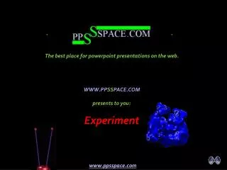 WWW.PP SS PACE.COM presents to you: Experiment