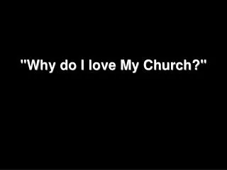&quot;Why do I love My Church?&quot;