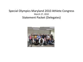 Special Olympics Maryland 2010 Athlete Congress March 27, 2010 Statement Packet (Delegates)