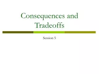 Consequences and Tradeoffs