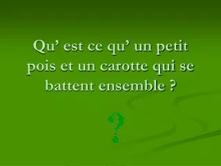 qu est ce qu un petit pois et un carotte qui se battent ensemble