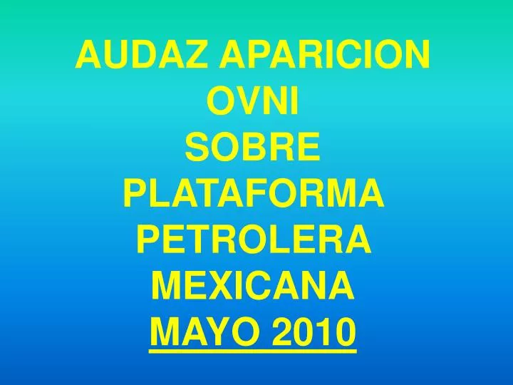 audaz aparicion ovni sobre plataforma petrolera mexicana mayo 2010