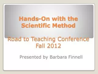 Hands-On with the Scientific Method Road to Teaching Conference Fall 2012