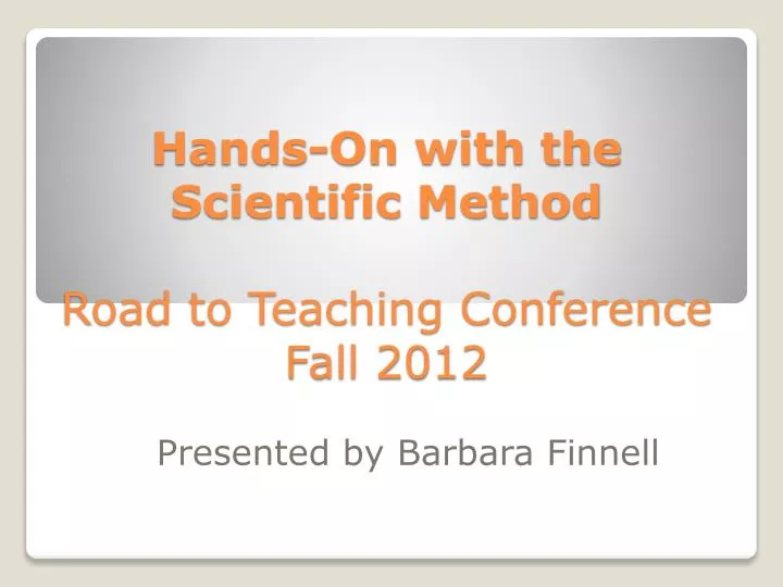 hands on with the scientific method road to teaching conference fall 2012