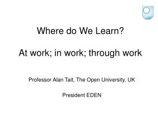 Where do We Learn? At work; in work; through work