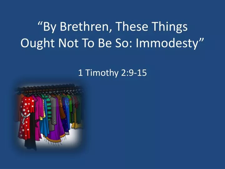 by brethren these things ought not to be so immodesty
