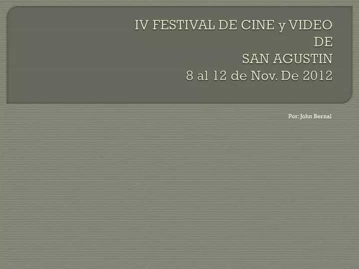 iv festival de cine y video de san agustin 8 al 12 de nov de 2012