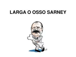 larga o osso sarney