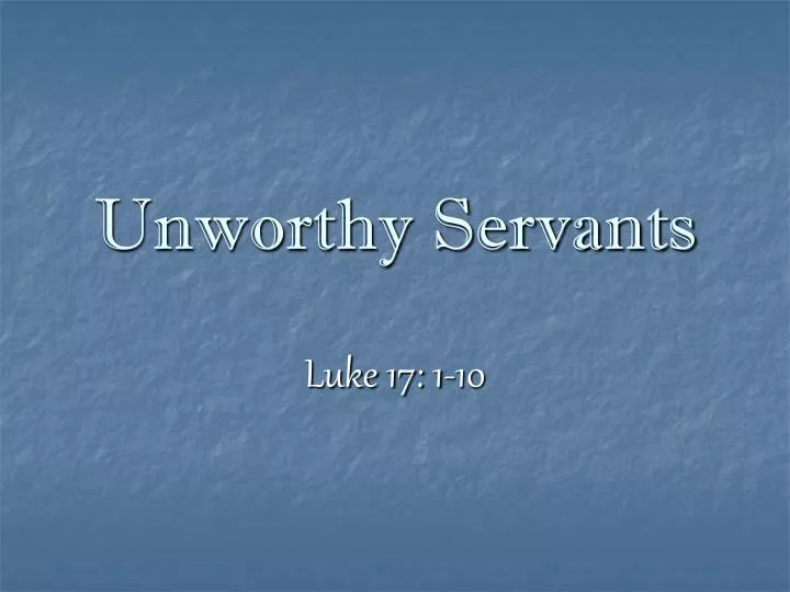 unworthy servants
