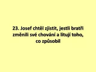 23 josef cht l zjistit jestli brat i zm nili sv chov n a lituj toho co zp sobil