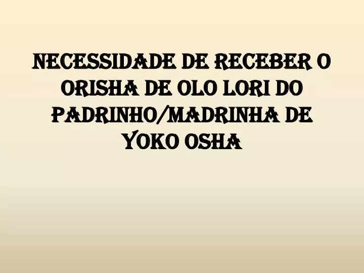necessidade de receber o orisha de olo lori do padrinho madrinha de yoko osha