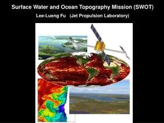 Surface Water and Ocean Topography Mission (SWOT) Lee-Lueng Fu (Jet Propulsion Laboratory)