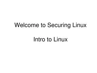 Welcome to Securing Linux Intro to Linux