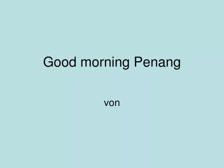 good morning penang