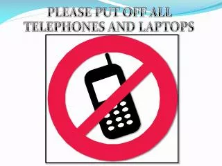 PLEASE PUT OFF ALL TELEPHONES AND LAPTOPS