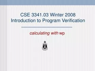 CSE 3341.03 Winter 2008 Introduction to Program Verification