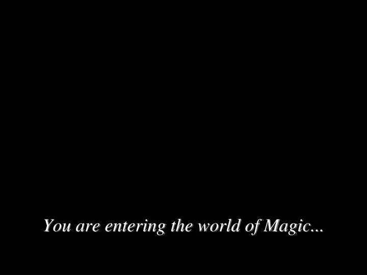 you are entering the world of magic