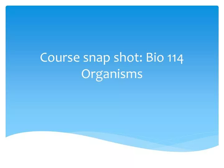 course snap shot bio 114 organisms