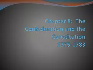 Chapter 8: The Confederation and the Constitution 1775-1783