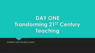 DAY ONE Transforming 21 ST Century Teaching