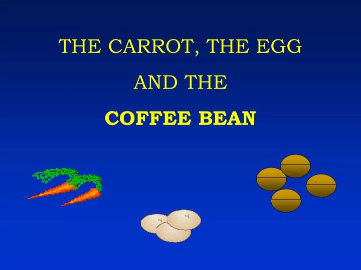 the carrot the egg and the coffee bean
