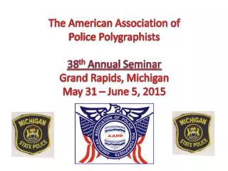 The American Association of Police Polygraphists 38 th Annual Seminar Grand Rapids, Michigan