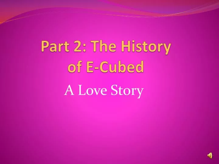 part 2 the history of e cubed