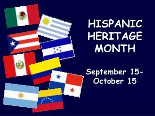 HISPANIC HERITAGE MONTH September 15-October 15