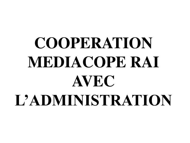cooperation mediacope rai avec l administration