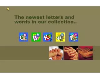 The newest letters and words in our collection..