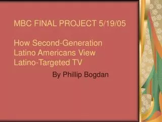MBC FINAL PROJECT 5/19/05 How Second-Generation Latino Americans View Latino-Targeted TV