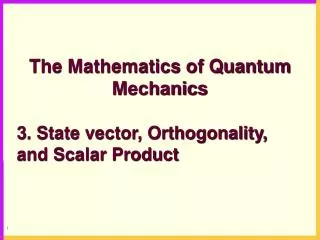The Mathematics of Quantum Mechanics 3. State vector, Orthogonality, and Scalar Product