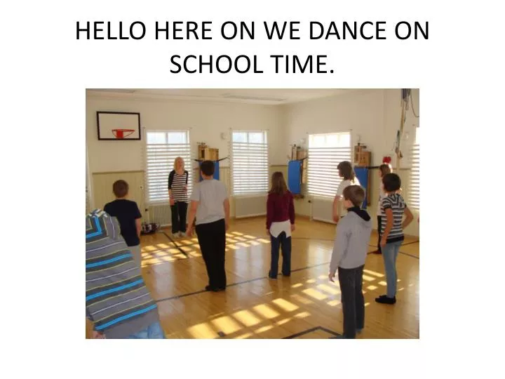 hello here on we dance on school time