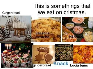 This is somethings that we eat on cristmas.