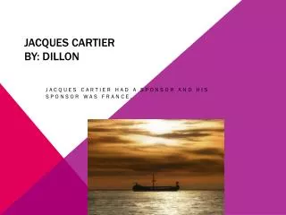 Jacques Cartier By: Dillon